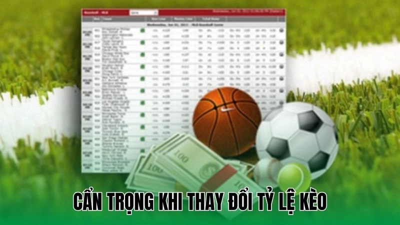 Cẩn trọng khi thay đổi tỷ lệ kèo