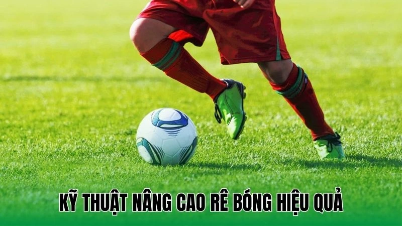 Kỹ thuật nâng cao rê bóng hiệu quả