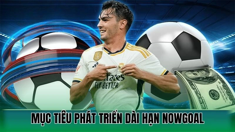 Mục tiêu phát triển dài hạn Nowgoal
