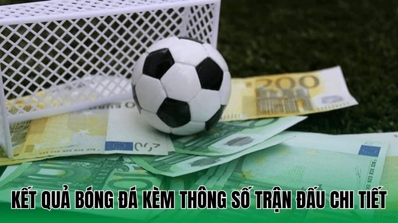 Kết quả bóng đá kèm thông số trận đấu chi tiết